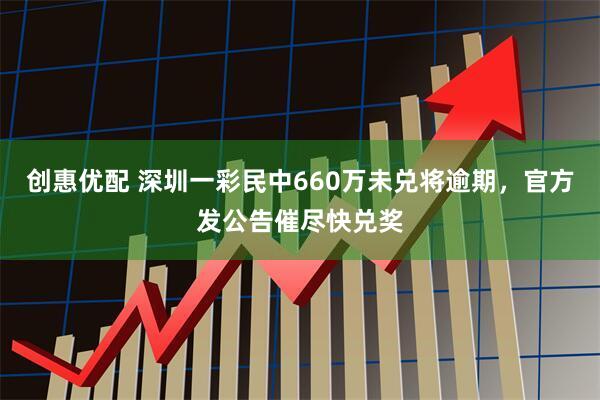 创惠优配 深圳一彩民中660万未兑将逾期，官方发公告催尽快兑奖